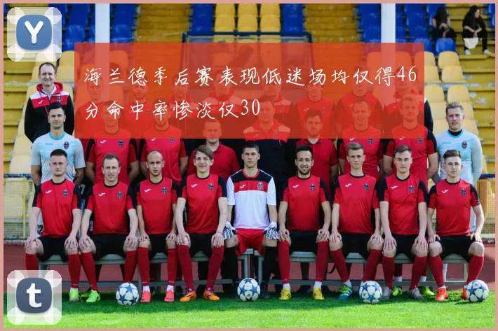 海兰德季后赛表现低迷场均仅得46分命中率惨淡仅30