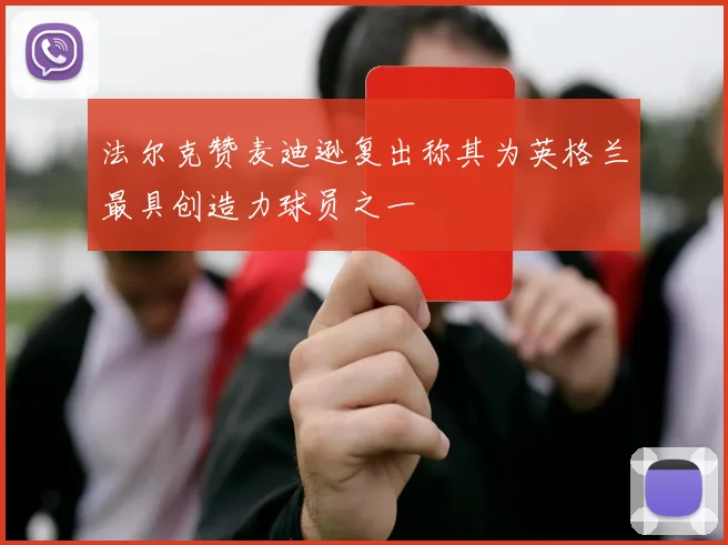 法尔克赞麦迪逊复出称其为英格兰最具创造力球员之一