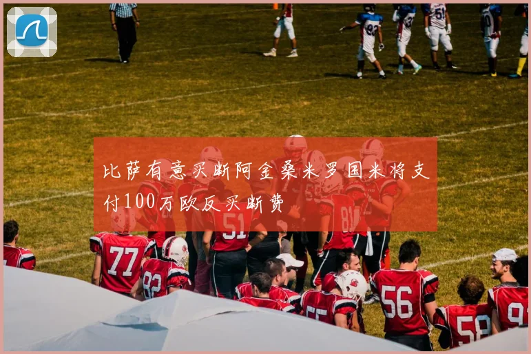 比萨有意买断阿金桑米罗国米将支付100万欧反买断费