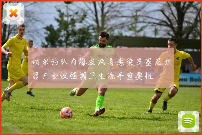 切尔西队内爆发病毒感染罗塞尼尔召开会议强调卫生洗手重要性